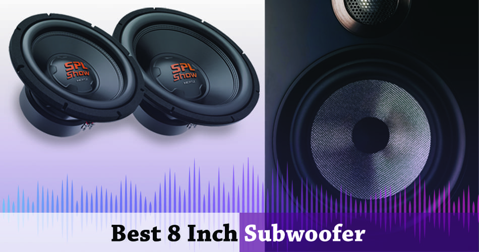 Best 8 Inch Subwoofer to Fit our Place and Quality in Sound [Updated]